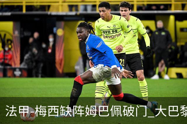 法甲-梅西缺阵姆巴佩破门 大巴黎3-1战胜特鲁瓦