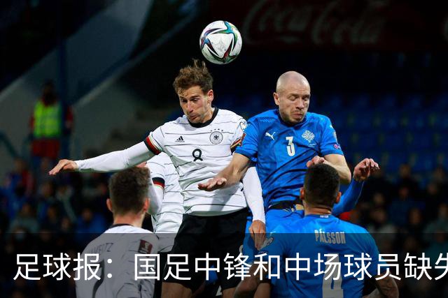 足球报：国足中锋和中场球员缺失，培养模式应从粗放到精准